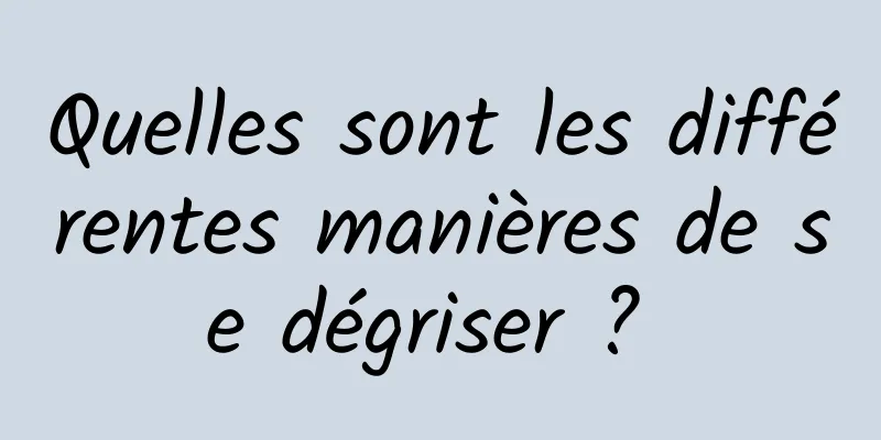 Quelles sont les différentes manières de se dégriser ? 