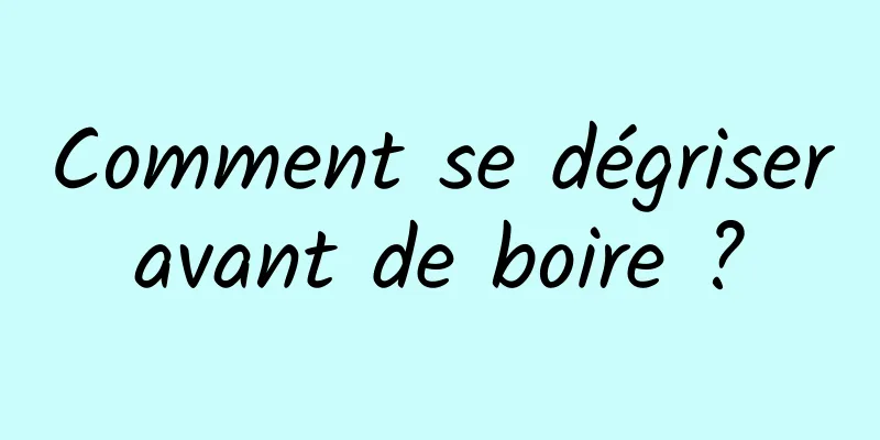 Comment se dégriser avant de boire ? 