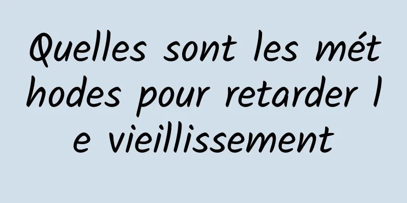 Quelles sont les méthodes pour retarder le vieillissement