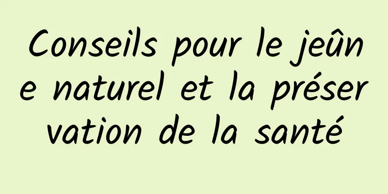 Conseils pour le jeûne naturel et la préservation de la santé