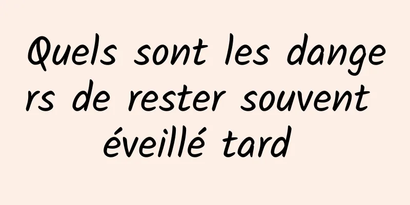 Quels sont les dangers de rester souvent éveillé tard 