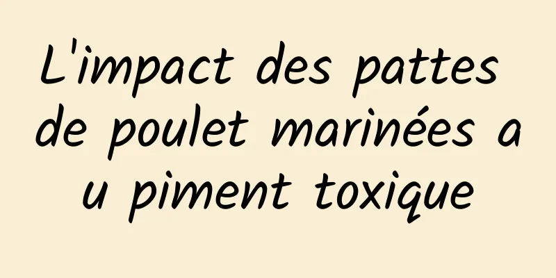 L'impact des pattes de poulet marinées au piment toxique