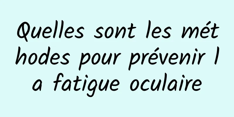 Quelles sont les méthodes pour prévenir la fatigue oculaire