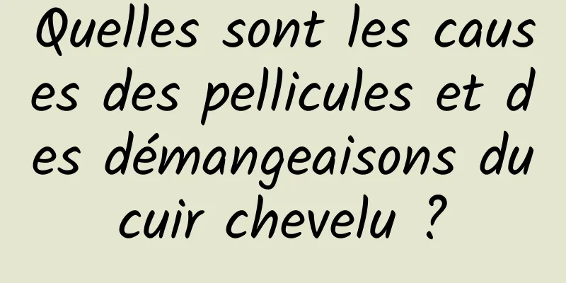 Quelles sont les causes des pellicules et des démangeaisons du cuir chevelu ? 