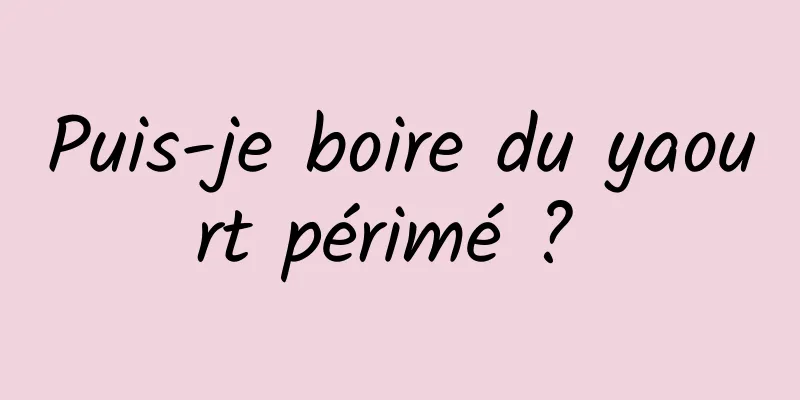 Puis-je boire du yaourt périmé ? 