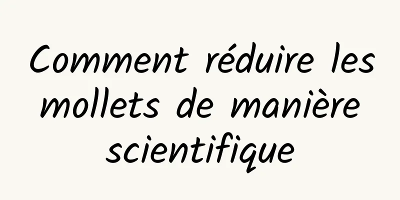 Comment réduire les mollets de manière scientifique