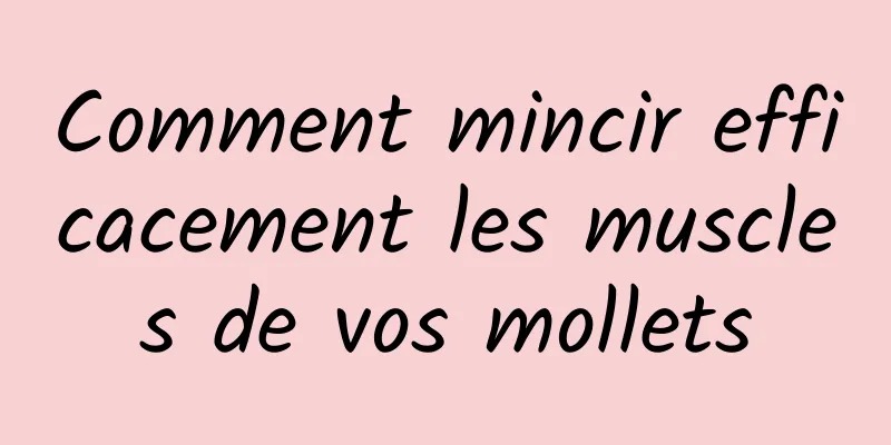 Comment mincir efficacement les muscles de vos mollets