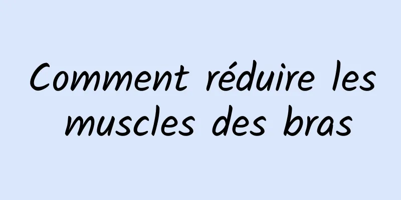 Comment réduire les muscles des bras