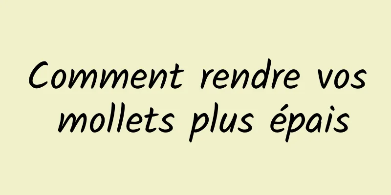 Comment rendre vos mollets plus épais