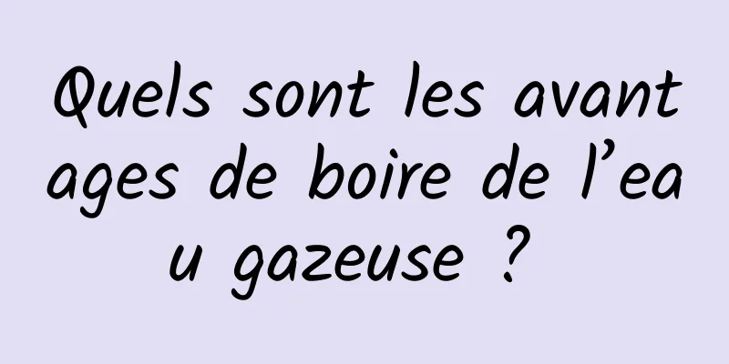 Quels sont les avantages de boire de l’eau gazeuse ? 