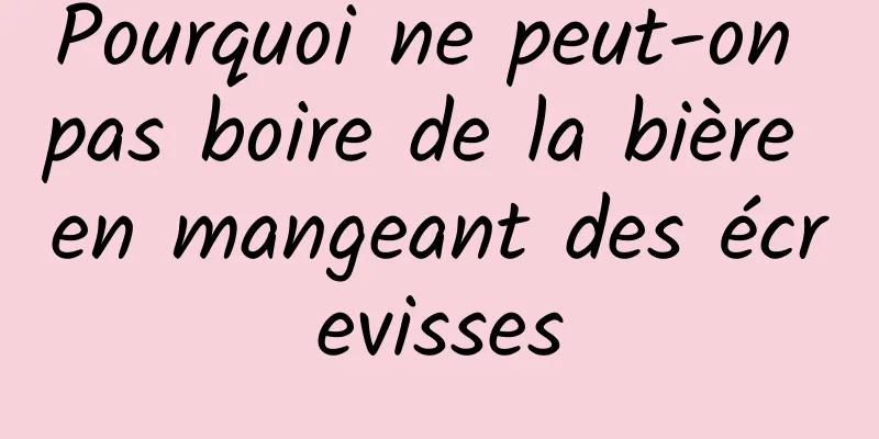 Pourquoi ne peut-on pas boire de la bière en mangeant des écrevisses