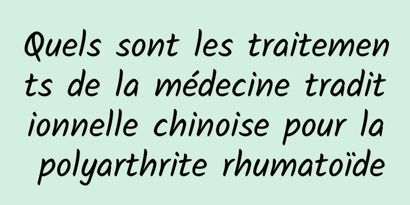 Quels sont les traitements de la médecine traditionnelle chinoise pour la polyarthrite rhumatoïde