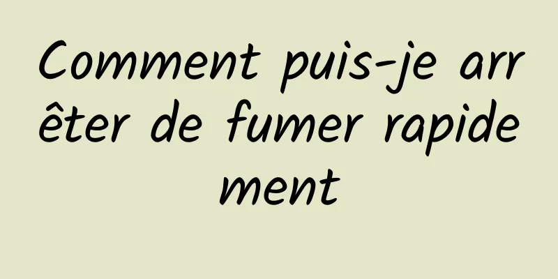 Comment puis-je arrêter de fumer rapidement