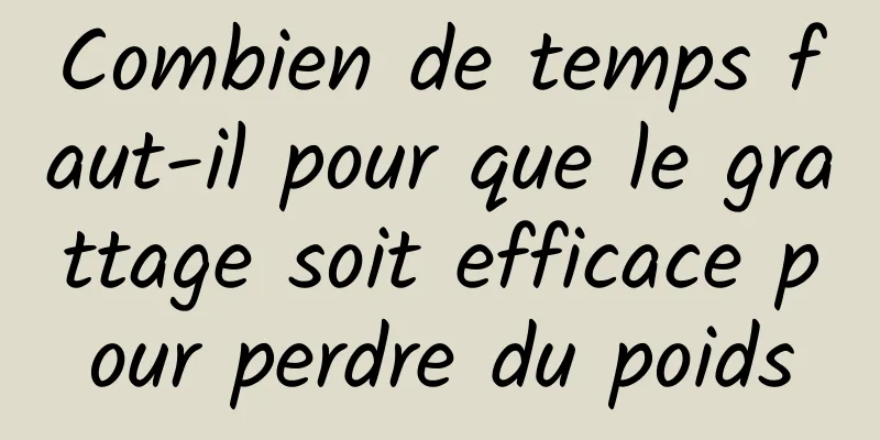 Combien de temps faut-il pour que le grattage soit efficace pour perdre du poids