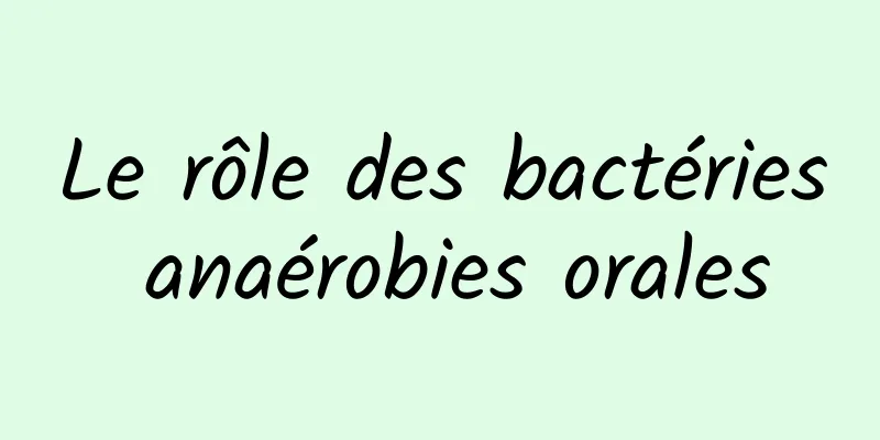 Le rôle des bactéries anaérobies orales