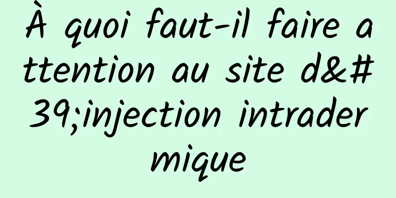 À quoi faut-il faire attention au site d'injection intradermique