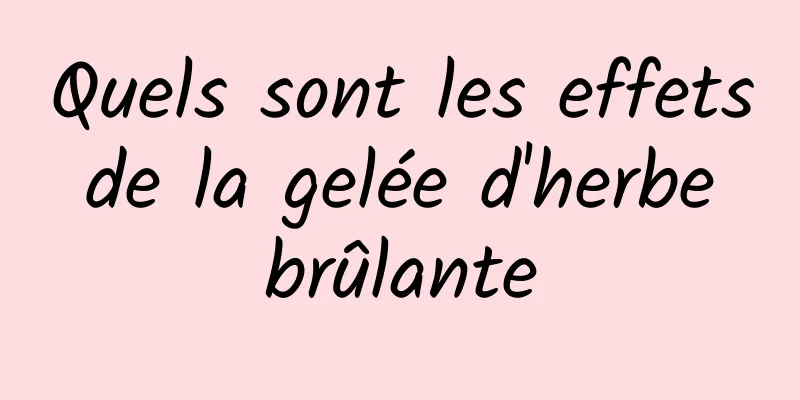 Quels sont les effets de la gelée d'herbe brûlante