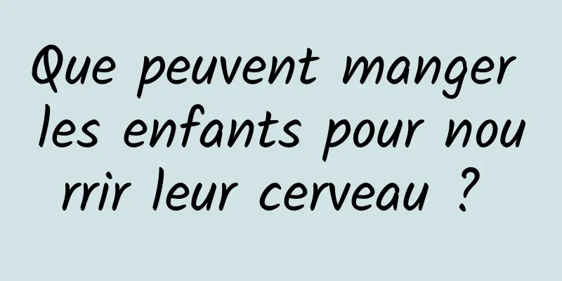 Que peuvent manger les enfants pour nourrir leur cerveau ? 