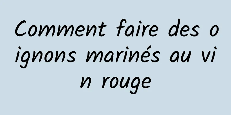 Comment faire des oignons marinés au vin rouge