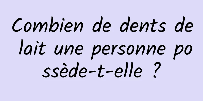 Combien de dents de lait une personne possède-t-elle ?