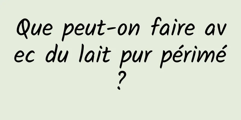 Que peut-on faire avec du lait pur périmé ? 