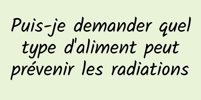 Puis-je demander quel type d'aliment peut prévenir les radiations