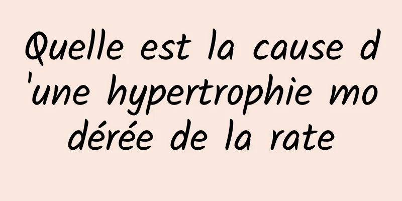 Quelle est la cause d'une hypertrophie modérée de la rate