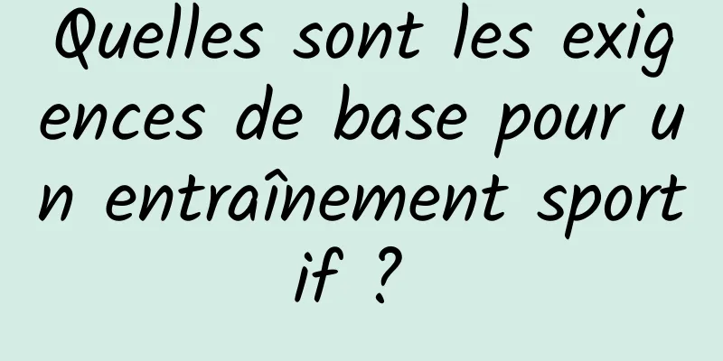 Quelles sont les exigences de base pour un entraînement sportif ? 