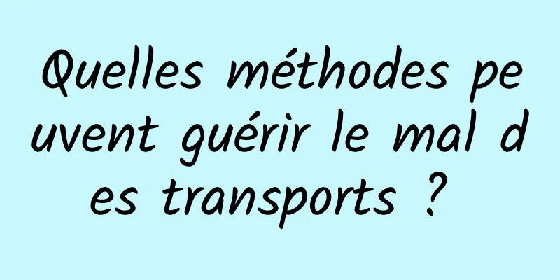 Quelles méthodes peuvent guérir le mal des transports ? 