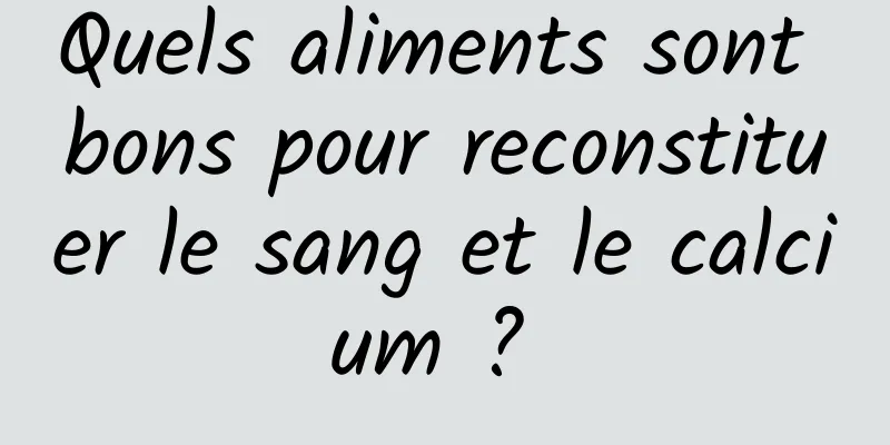 Quels aliments sont bons pour reconstituer le sang et le calcium ? 