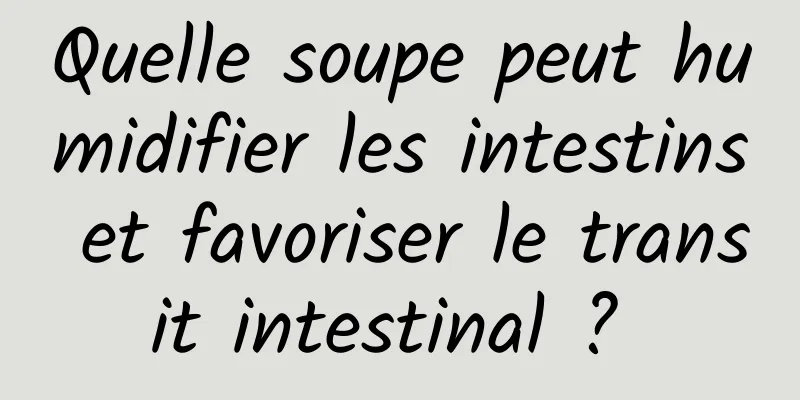 Quelle soupe peut humidifier les intestins et favoriser le transit intestinal ? 