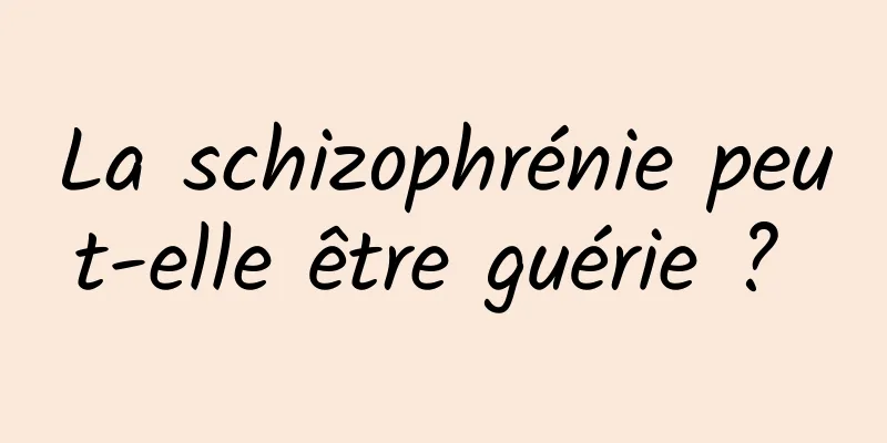 La schizophrénie peut-elle être guérie ? 