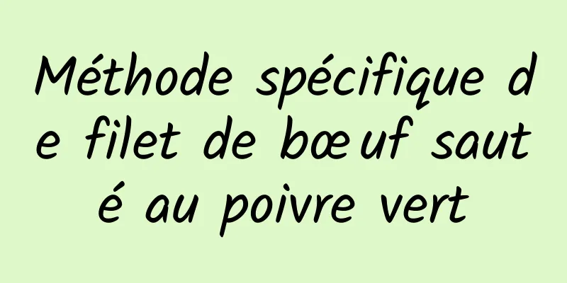 Méthode spécifique de filet de bœuf sauté au poivre vert