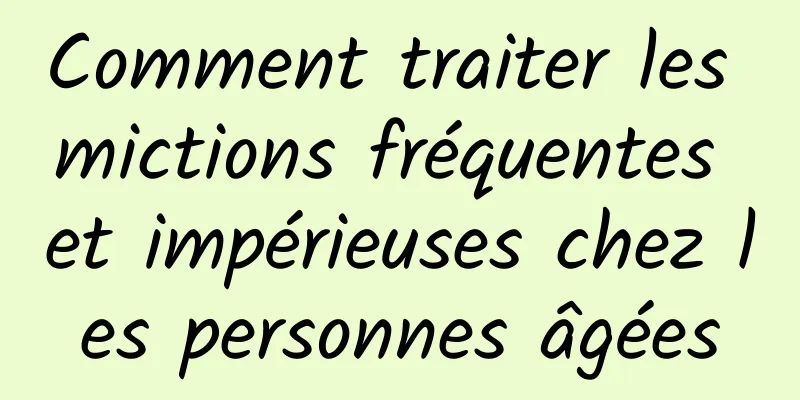 Comment traiter les mictions fréquentes et impérieuses chez les personnes âgées