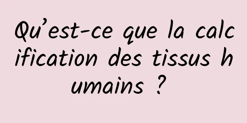 Qu’est-ce que la calcification des tissus humains ? 