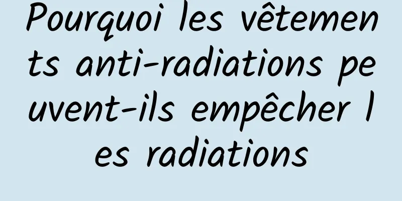 Pourquoi les vêtements anti-radiations peuvent-ils empêcher les radiations