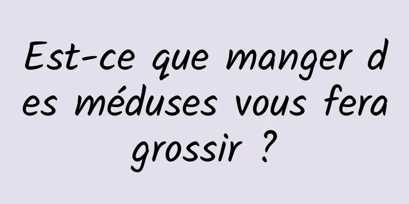 Est-ce que manger des méduses vous fera grossir ? 