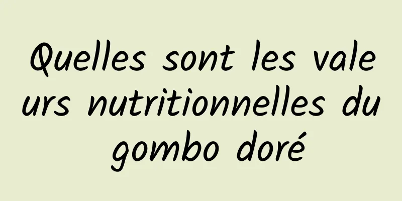 Quelles sont les valeurs nutritionnelles du gombo doré