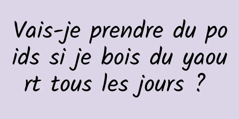 Vais-je prendre du poids si je bois du yaourt tous les jours ? 