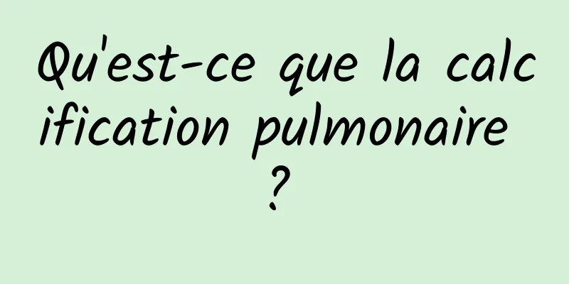 Qu'est-ce que la calcification pulmonaire ? 