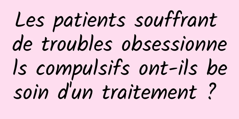 Les patients souffrant de troubles obsessionnels compulsifs ont-ils besoin d'un traitement ? 