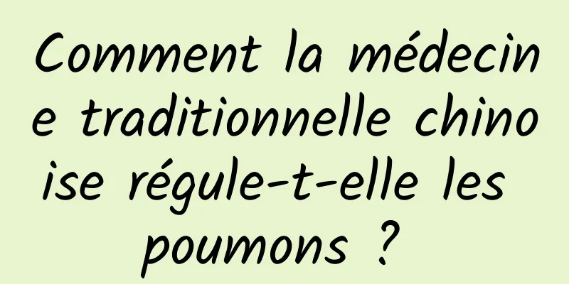 Comment la médecine traditionnelle chinoise régule-t-elle les poumons ? 