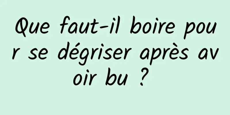 Que faut-il boire pour se dégriser après avoir bu ? 