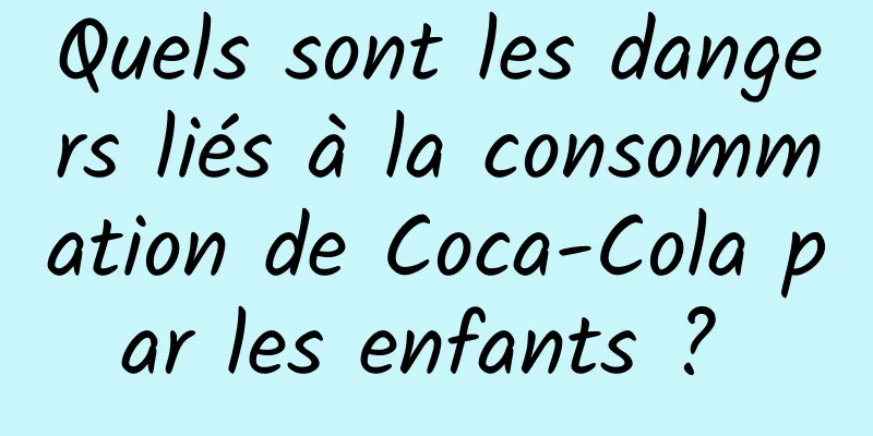 Quels sont les dangers liés à la consommation de Coca-Cola par les enfants ? 