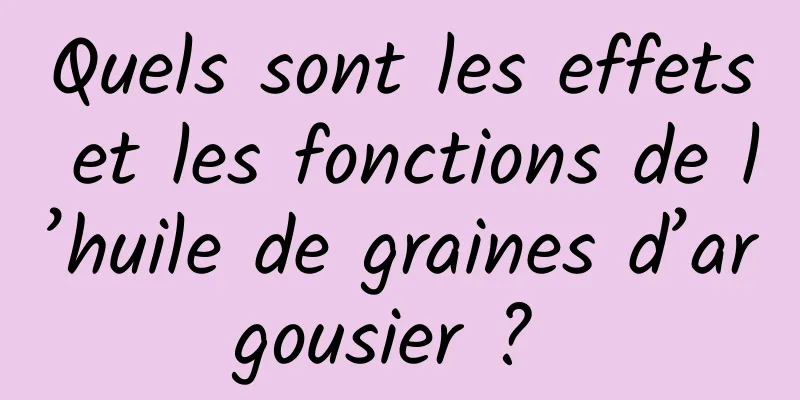 Quels sont les effets et les fonctions de l’huile de graines d’argousier ? 