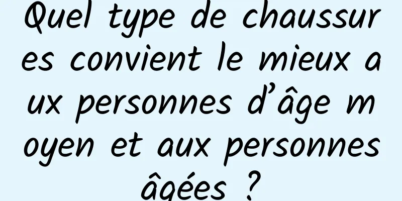 Quel type de chaussures convient le mieux aux personnes d’âge moyen et aux personnes âgées ? 