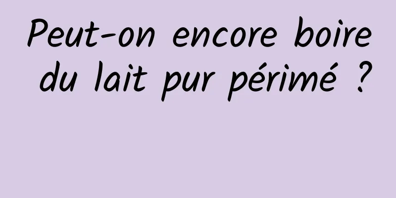 Peut-on encore boire du lait pur périmé ? 