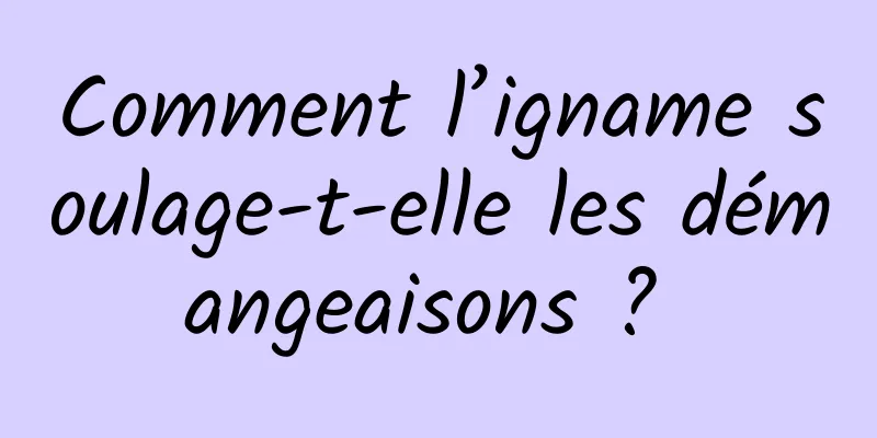 Comment l’igname soulage-t-elle les démangeaisons ? 