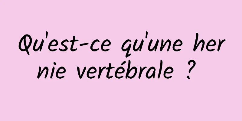 Qu'est-ce qu'une hernie vertébrale ? 