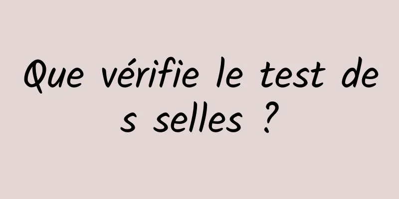 Que vérifie le test des selles ?